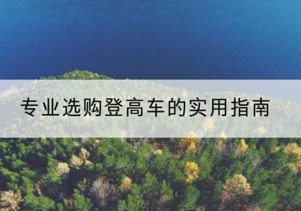 泰顺电动登高车厂家推荐-专业选购登高车的实用指南